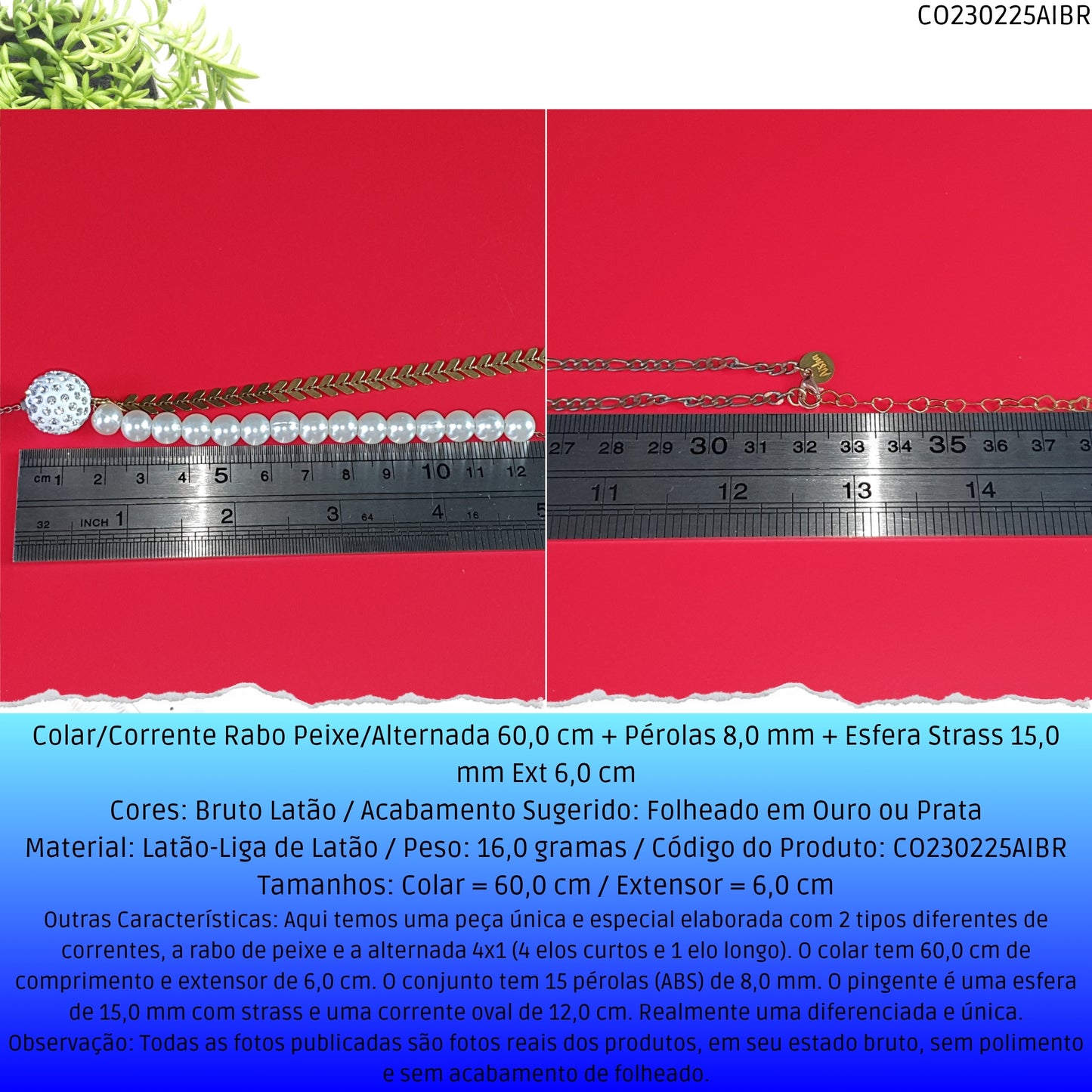 Colar/Corrente Rabo Peixe/Alternada 60.0 cm + Pérolas 8.0 mm + Esfera Strass 15.0 mm Ext 6.0 cm   - Código.: CO230225AIBR  - Peso.: 16.0 gr