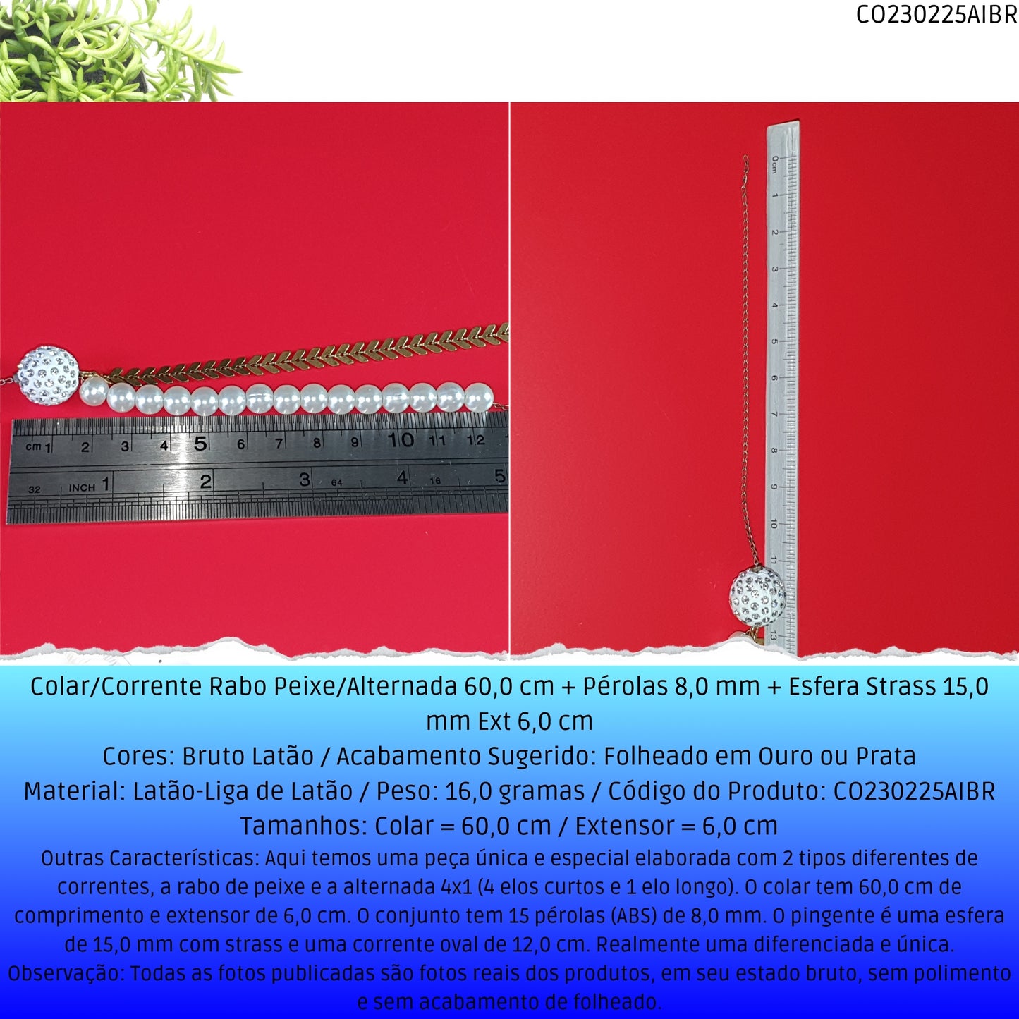 Colar/Corrente Rabo Peixe/Alternada 60.0 cm + Pérolas 8.0 mm + Esfera Strass 15.0 mm Ext 6.0 cm   - Código.: CO230225AIBR  - Peso.: 16.0 gr