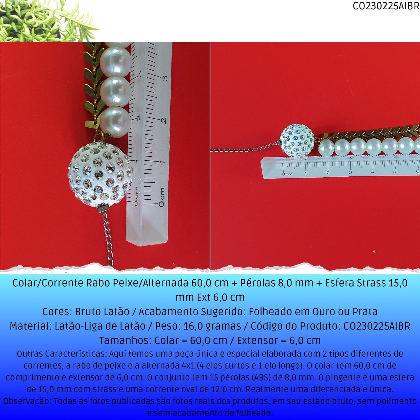 Colar/Corrente Rabo Peixe/Alternada 60.0 cm + Pérolas 8.0 mm + Esfera Strass 15.0 mm Ext 6.0 cm   - Código.: CO230225AIBR  - Peso.: 16.0 gr