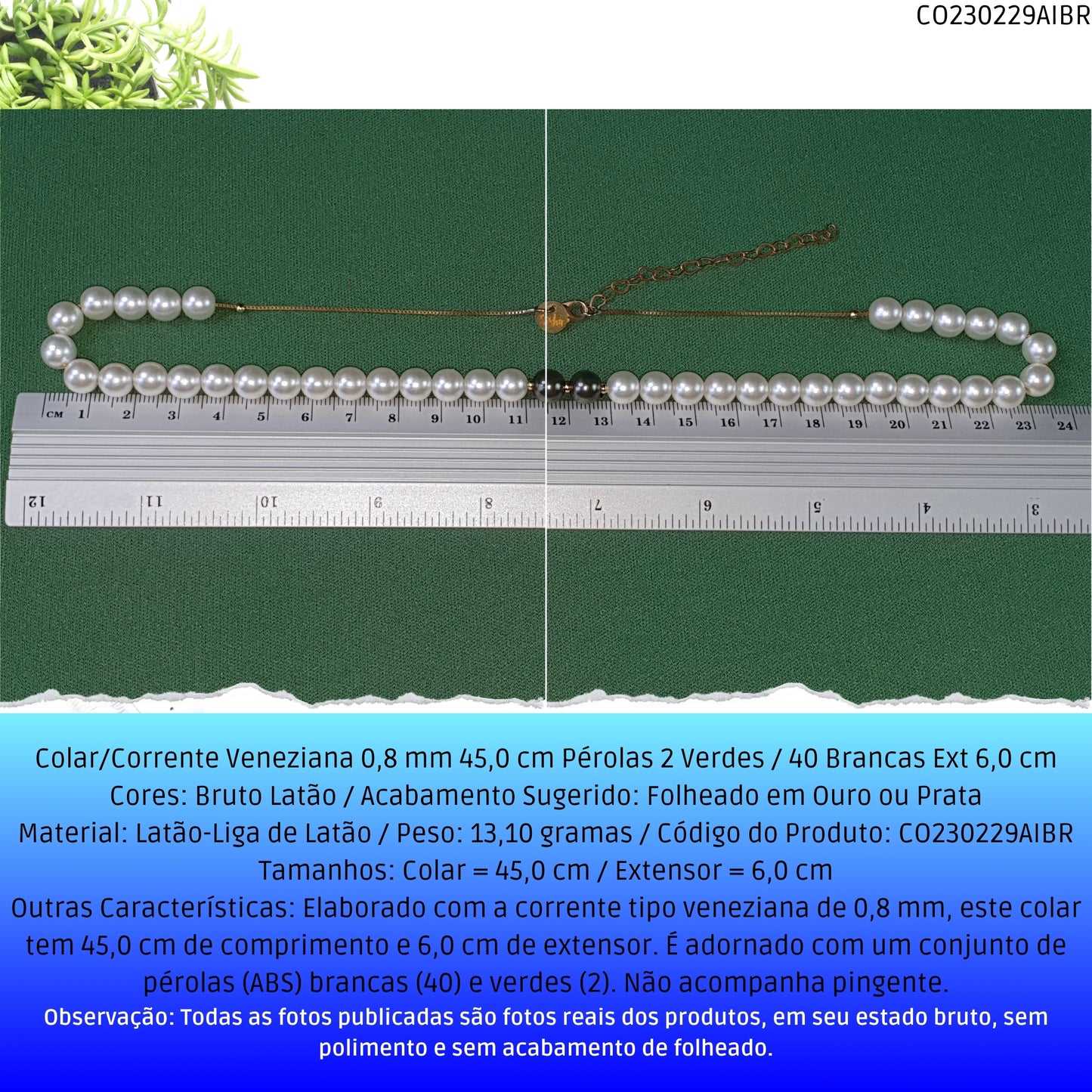 Colar/Corrente Veneziana 0.8 mm 45.0 cm Pérolas 2 Verdes / 40 Brancas Ext 6.0 cm   - Código.: CO230229AIBR  - Peso.: 13.1 gr