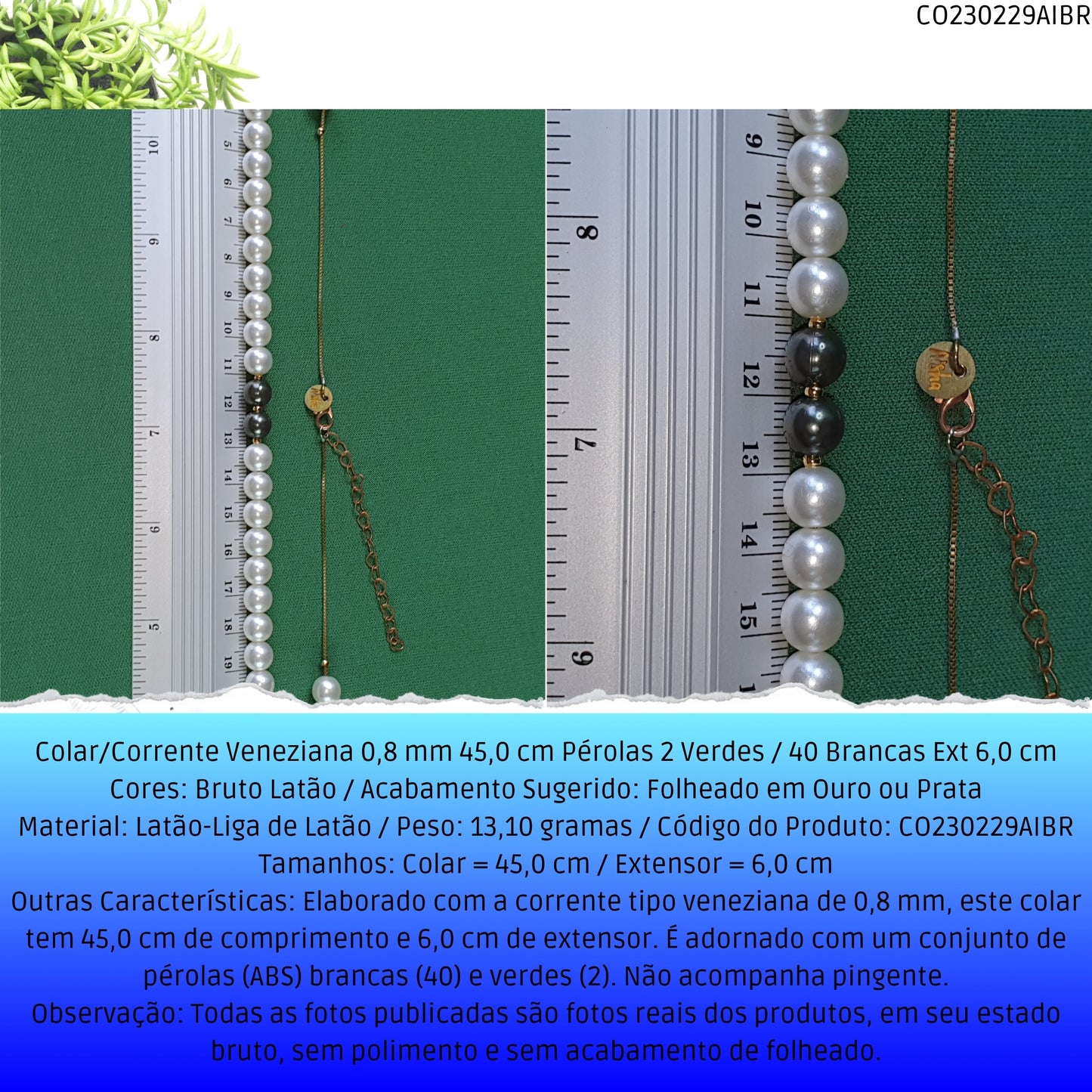 Colar/Corrente Veneziana 0.8 mm 45.0 cm Pérolas 2 Verdes / 40 Brancas Ext 6.0 cm   - Código.: CO230229AIBR  - Peso.: 13.1 gr