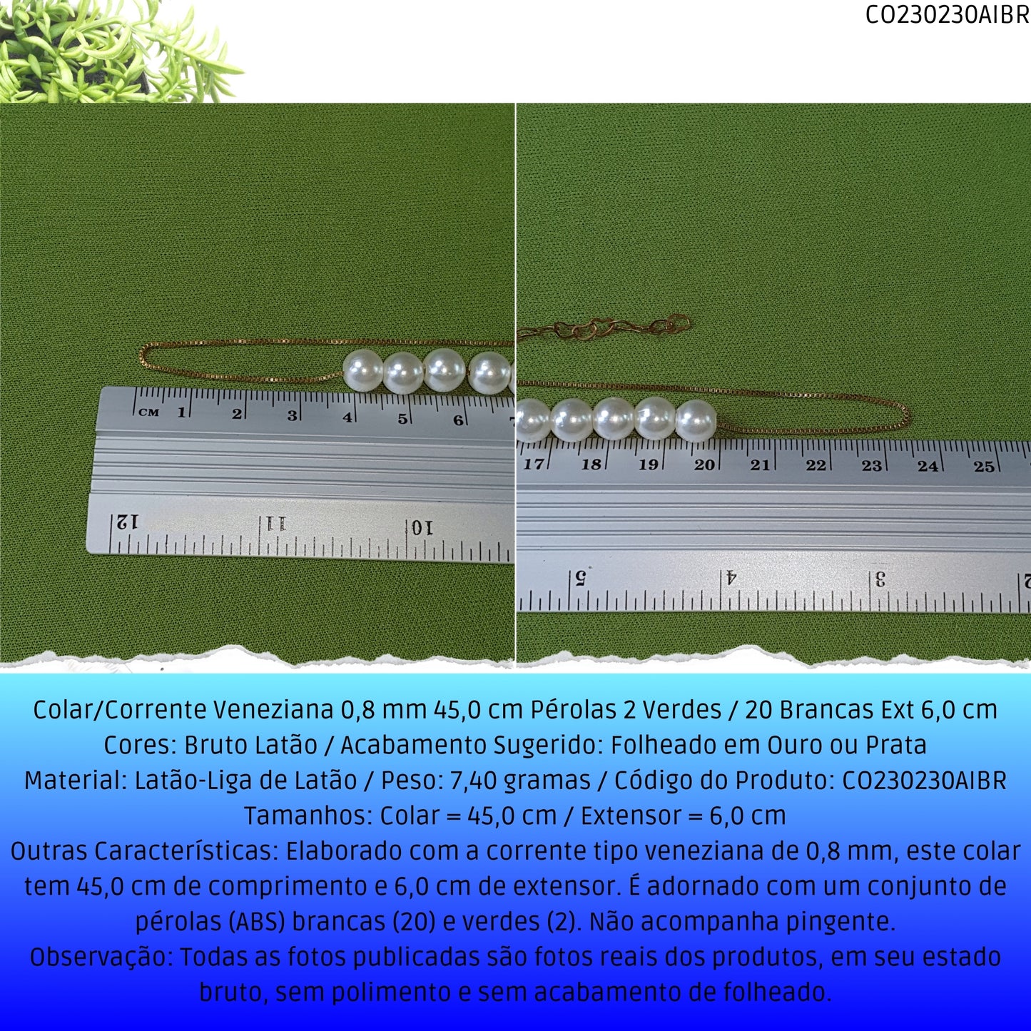 Colar/Corrente Veneziana 0.8 mm 45.0 cm Pérolas 2 Verdes / 20 Brancas Ext 6.0 cm   - Código.: CO230230AIBR  - Peso.: 7.4 gr