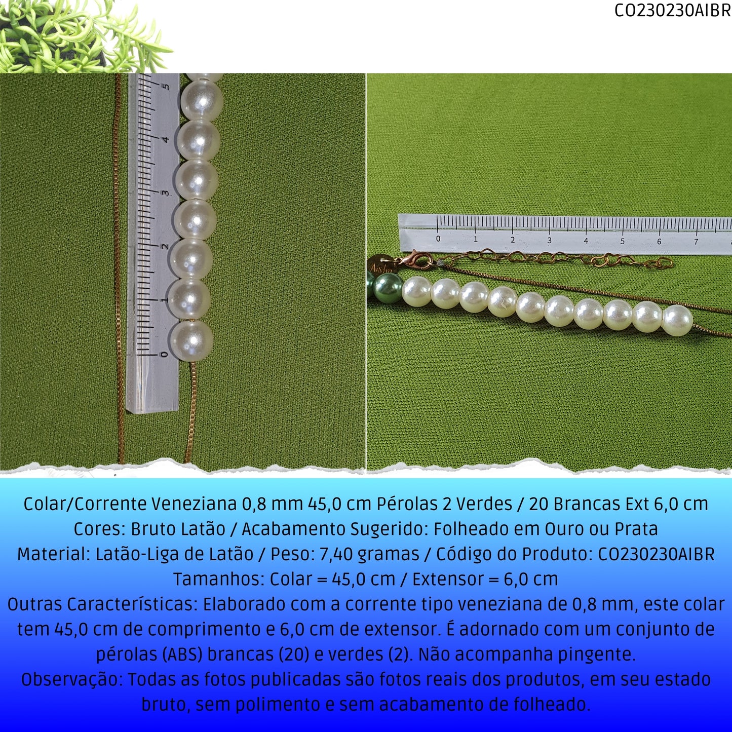 Colar/Corrente Veneziana 0.8 mm 45.0 cm Pérolas 2 Verdes / 20 Brancas Ext 6.0 cm   - Código.: CO230230AIBR  - Peso.: 7.4 gr