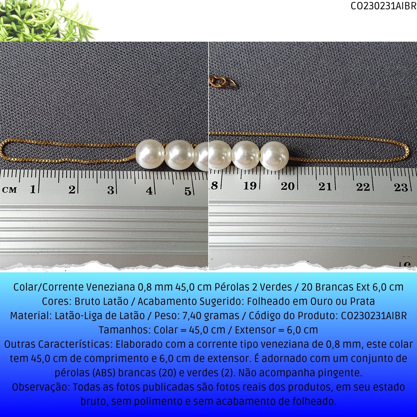 Colar/Corrente Veneziana 0.8 mm 45.0 cm Pérolas 2 Verdes / 20 Brancas Ext 6.0 cm   - Código.: CO230231AIBR  - Peso.: 7.4 gr