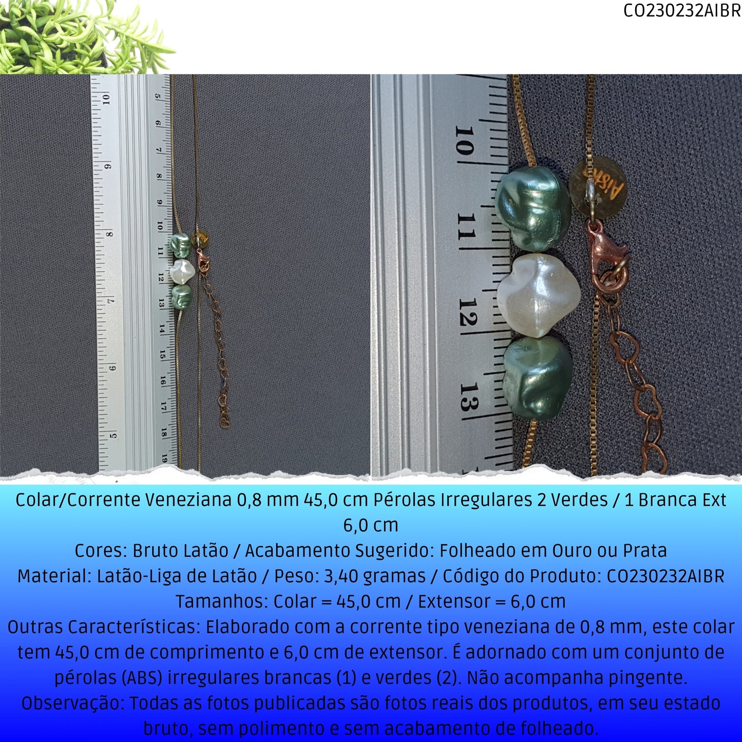 Colar/Corrente Veneziana 0.8 mm 45.0 cm Pérolas Irregulares 2 Verdes / 1 Branca Ext 6.0 cm   - Código.: CO230232AIBR  - Peso.: 3.4 gr