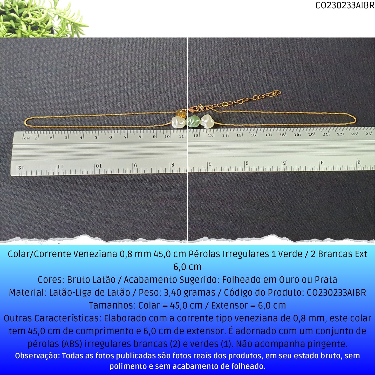 Colar/Corrente Veneziana 0.8 mm 45.0 cm Pérolas Irregulares 1 Verde / 2 Brancas Ext 6.0 cm   - Código.: CO230233AIBR  - Peso.: 3.4 gr