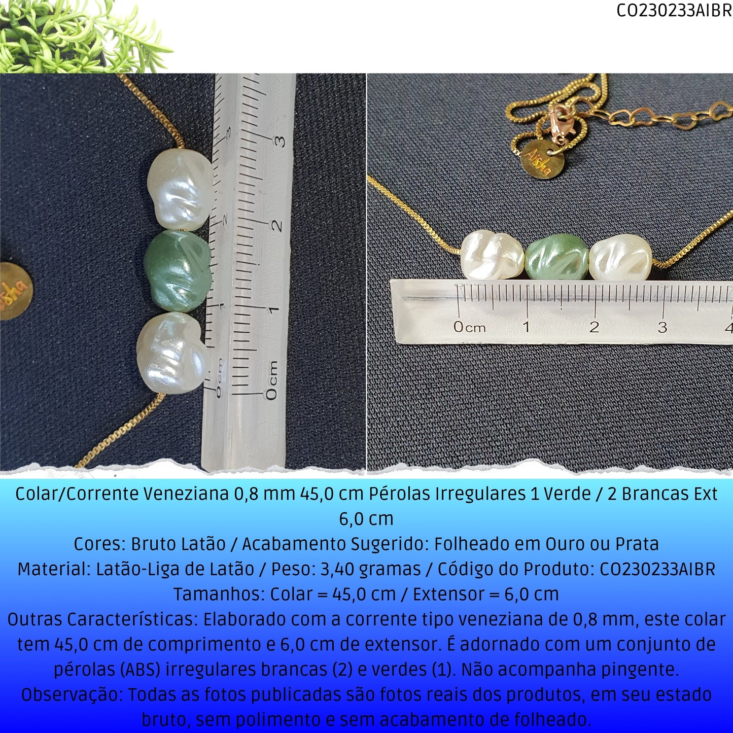 Colar/Corrente Veneziana 0.8 mm 45.0 cm Pérolas Irregulares 1 Verde / 2 Brancas Ext 6.0 cm   - Código.: CO230233AIBR  - Peso.: 3.4 gr