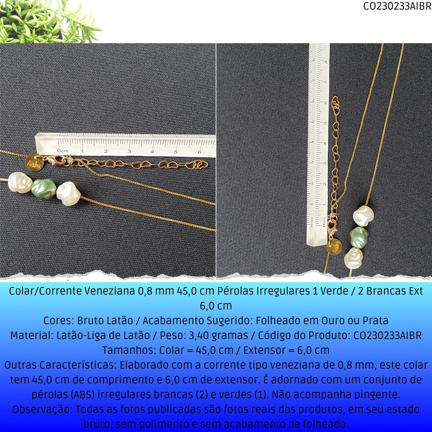 Colar/Corrente Veneziana 0.8 mm 45.0 cm Pérolas Irregulares 1 Verde / 2 Brancas Ext 6.0 cm   - Código.: CO230233AIBR  - Peso.: 3.4 gr
