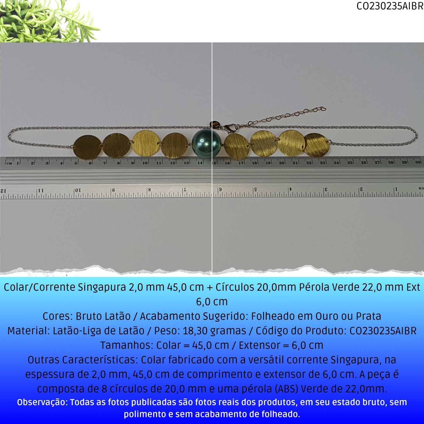 Colar/Corrente Singapura 2.0 mm 45.0 cm + Círculos 20.0mm Pérola Verde 22.0 mm Ext 6.0 cm   - Código.: CO230235AIBR  - Peso.: 18.3 gr
