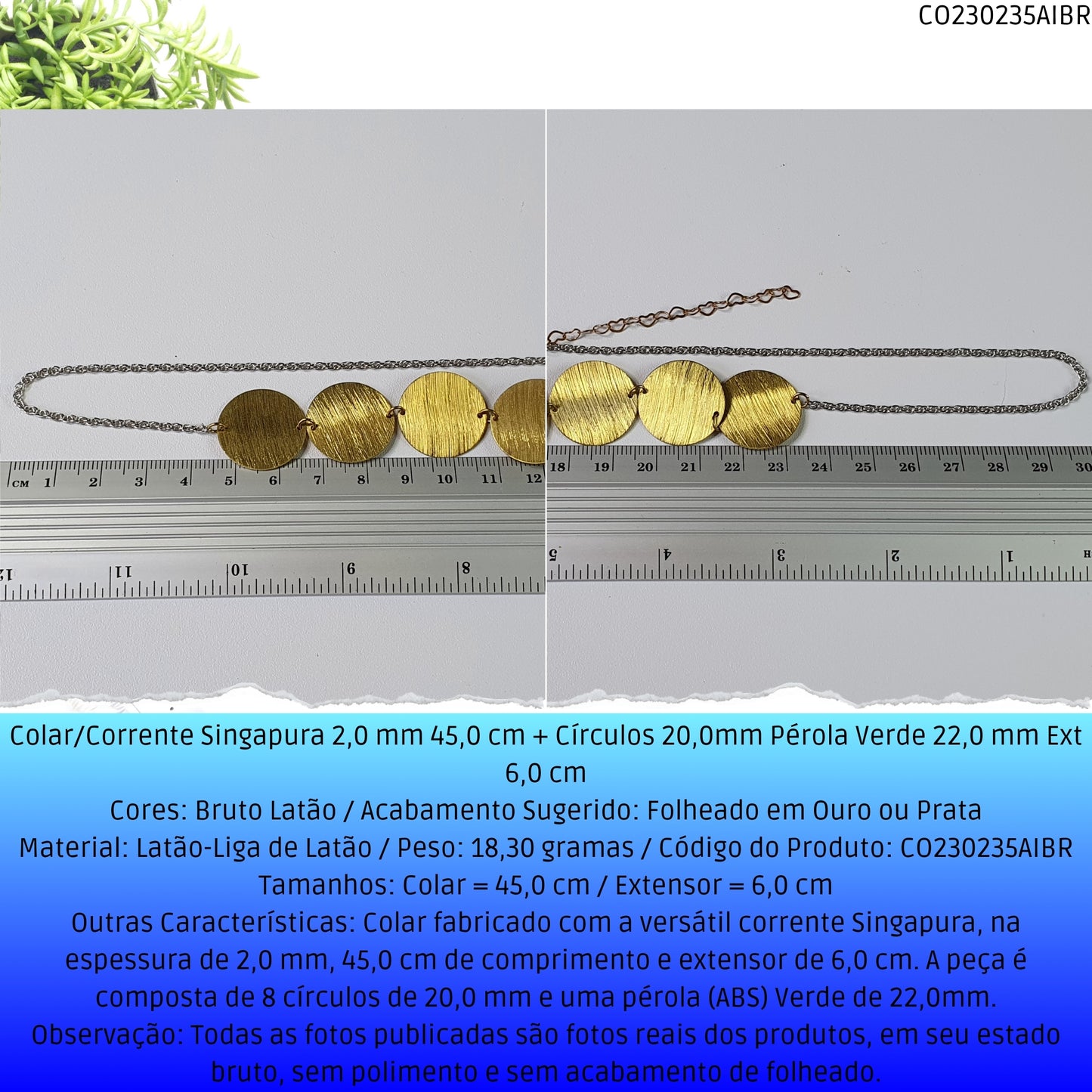 Colar/Corrente Singapura 2.0 mm 45.0 cm + Círculos 20.0mm Pérola Verde 22.0 mm Ext 6.0 cm   - Código.: CO230235AIBR  - Peso.: 18.3 gr