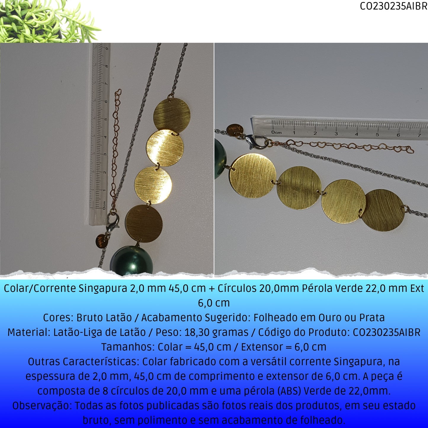 Colar/Corrente Singapura 2.0 mm 45.0 cm + Círculos 20.0mm Pérola Verde 22.0 mm Ext 6.0 cm   - Código.: CO230235AIBR  - Peso.: 18.3 gr