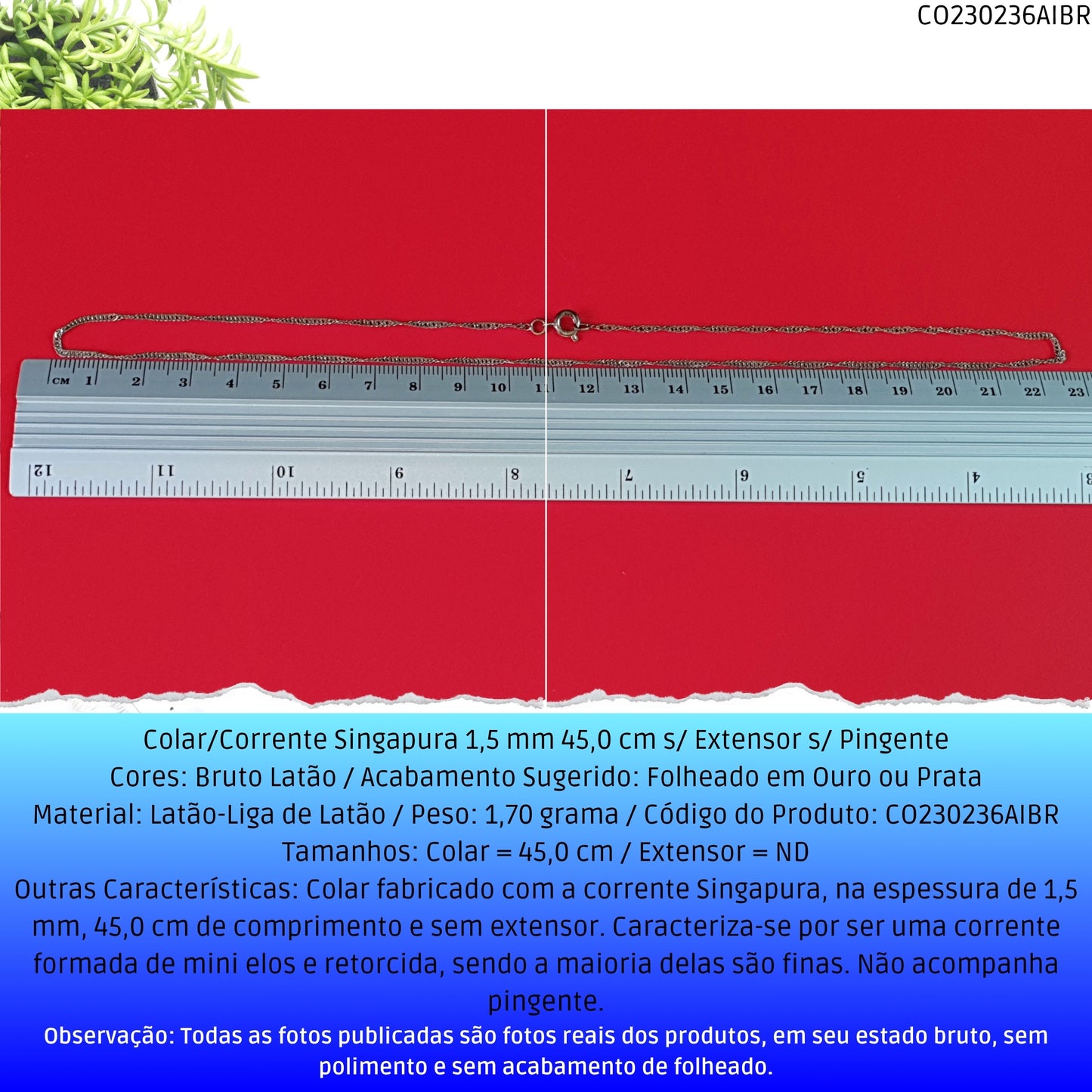 Colar/Corrente Singapura 1.5 mm 45.0 cm s/ Extensor s/ Pingente  - Código.: CO230236AIBR  - Peso.: 1.7 gr