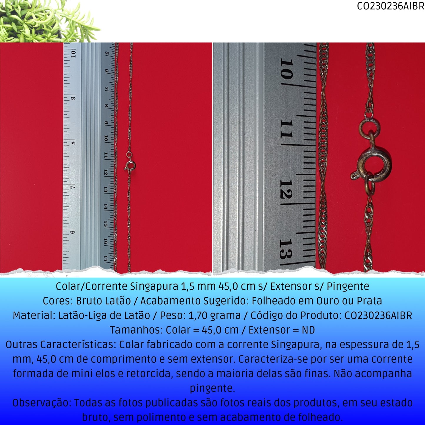 Colar/Corrente Singapura 1.5 mm 45.0 cm s/ Extensor s/ Pingente  - Código.: CO230236AIBR  - Peso.: 1.7 gr