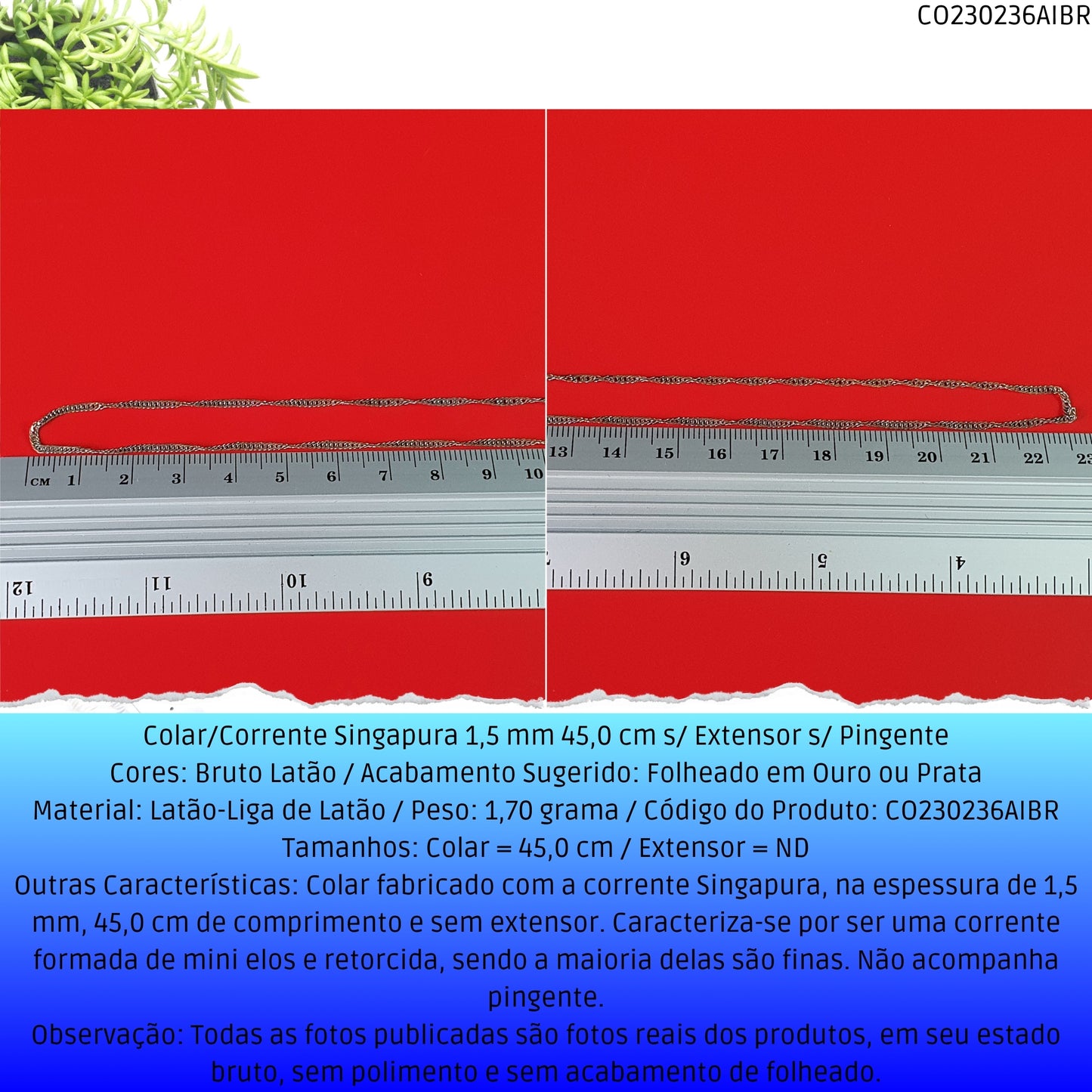 Colar/Corrente Singapura 1.5 mm 45.0 cm s/ Extensor s/ Pingente  - Código.: CO230236AIBR  - Peso.: 1.7 gr