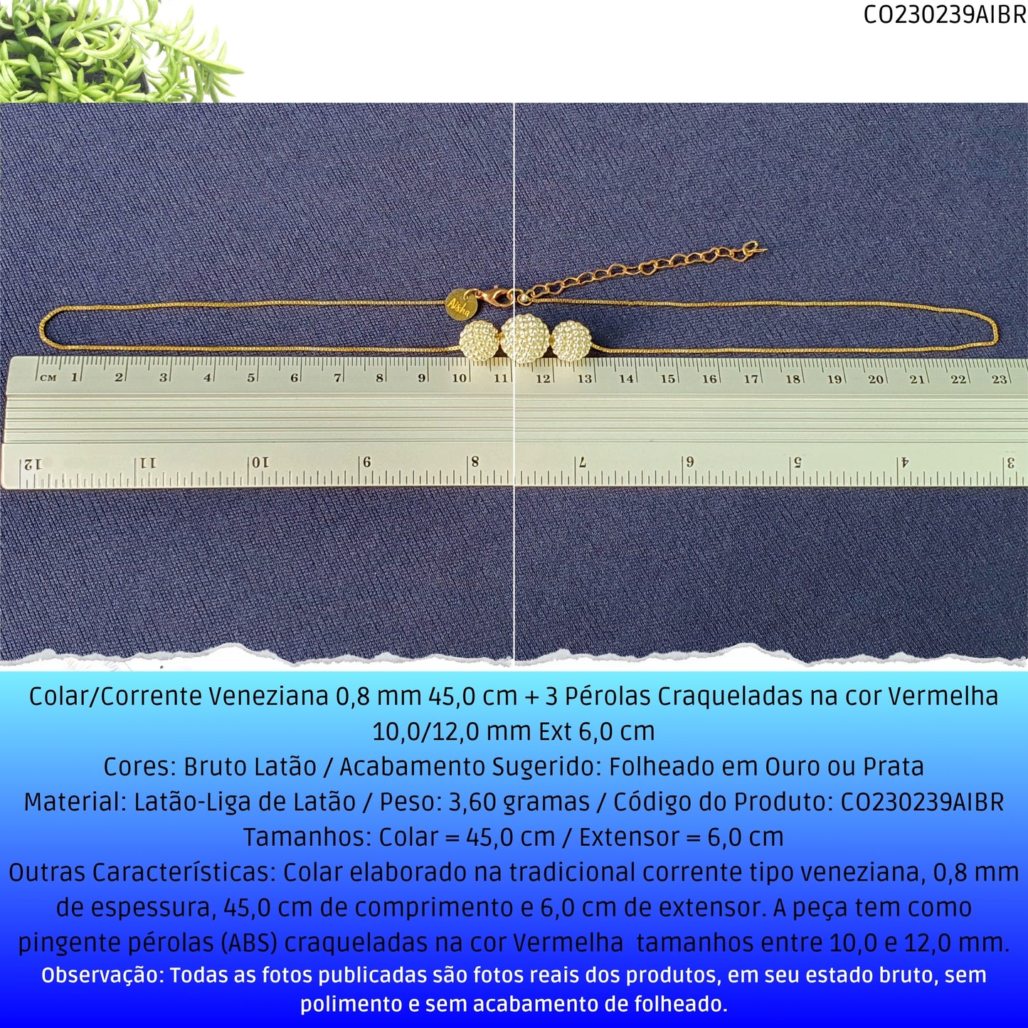 Colar/Corrente Veneziana 0.8 mm 45.0 cm + 3 Pérolas Craqueladas Vermelha 10.0/12.0 mm Ext 6.0 cm   - Código.: CO230239AIBR  - Peso.: 3.6 gr