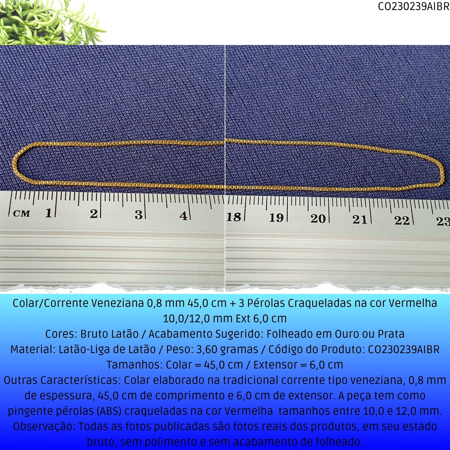 Colar/Corrente Veneziana 0.8 mm 45.0 cm + 3 Pérolas Craqueladas Vermelha 10.0/12.0 mm Ext 6.0 cm   - Código.: CO230239AIBR  - Peso.: 3.6 gr