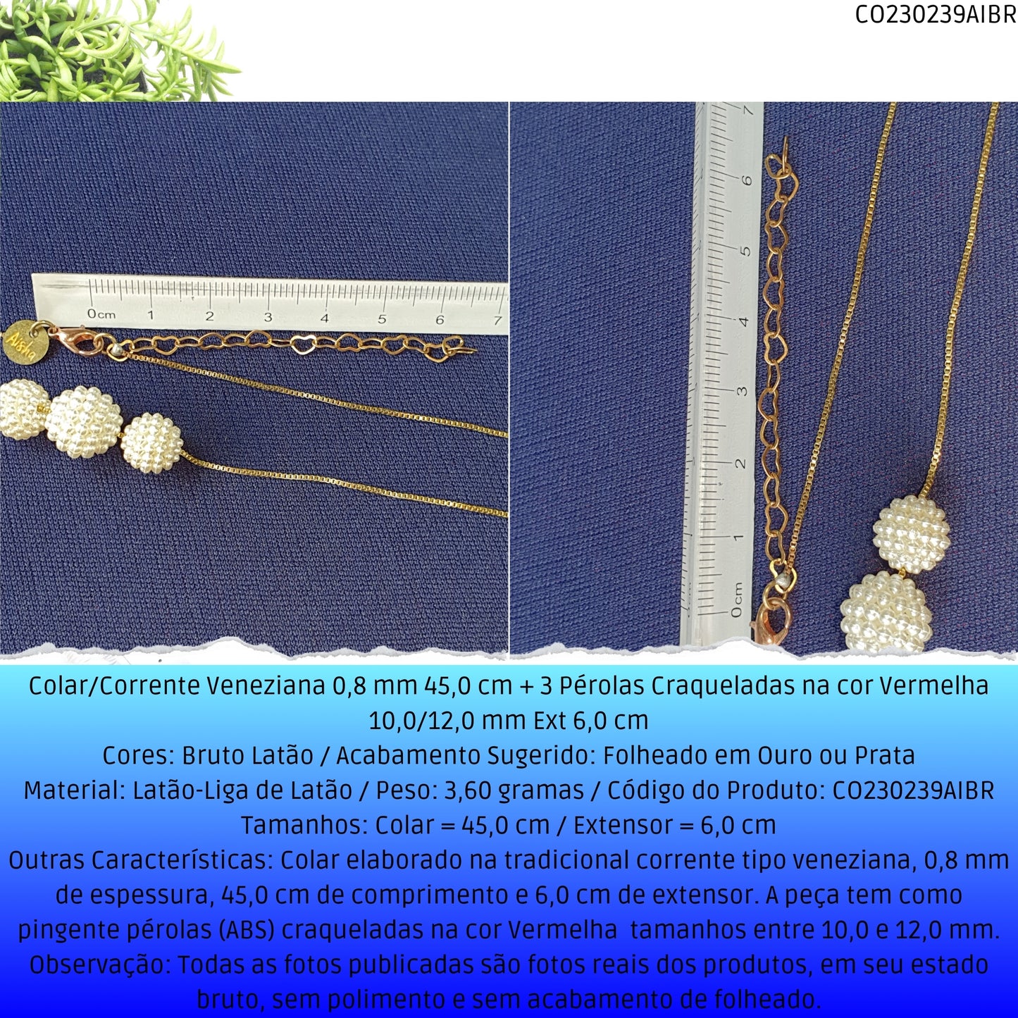 Colar/Corrente Veneziana 0.8 mm 45.0 cm + 3 Pérolas Craqueladas Vermelha 10.0/12.0 mm Ext 6.0 cm   - Código.: CO230239AIBR  - Peso.: 3.6 gr