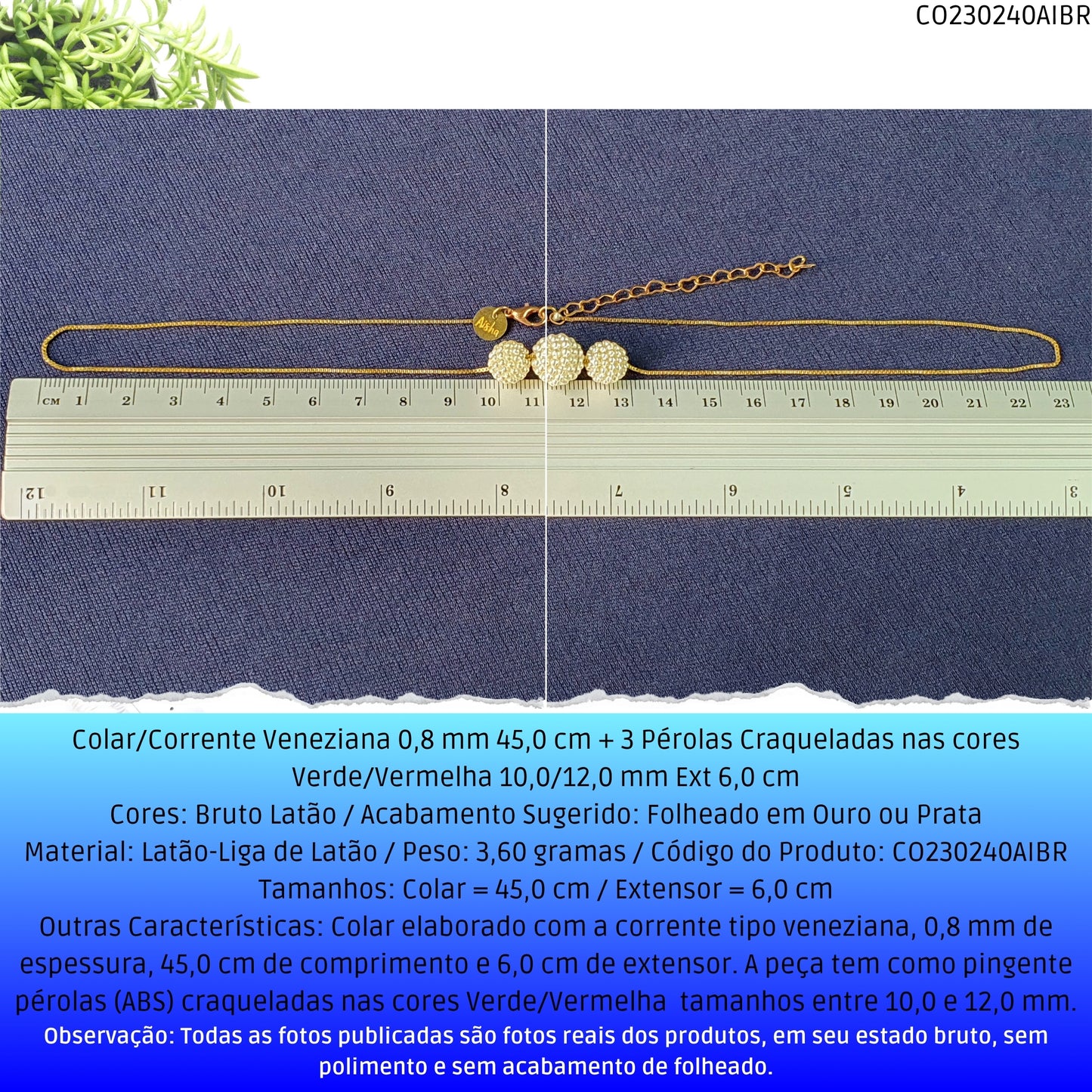 Colar/Corrente Veneziana 0.8 mm 45.0 cm + 3 Pérolas Craqueladas Verde/Vermelha 10.0/12.0 mm Ext 6.0 cm   - Código.: CO230240AIBR  - Peso.: 3.6 gr