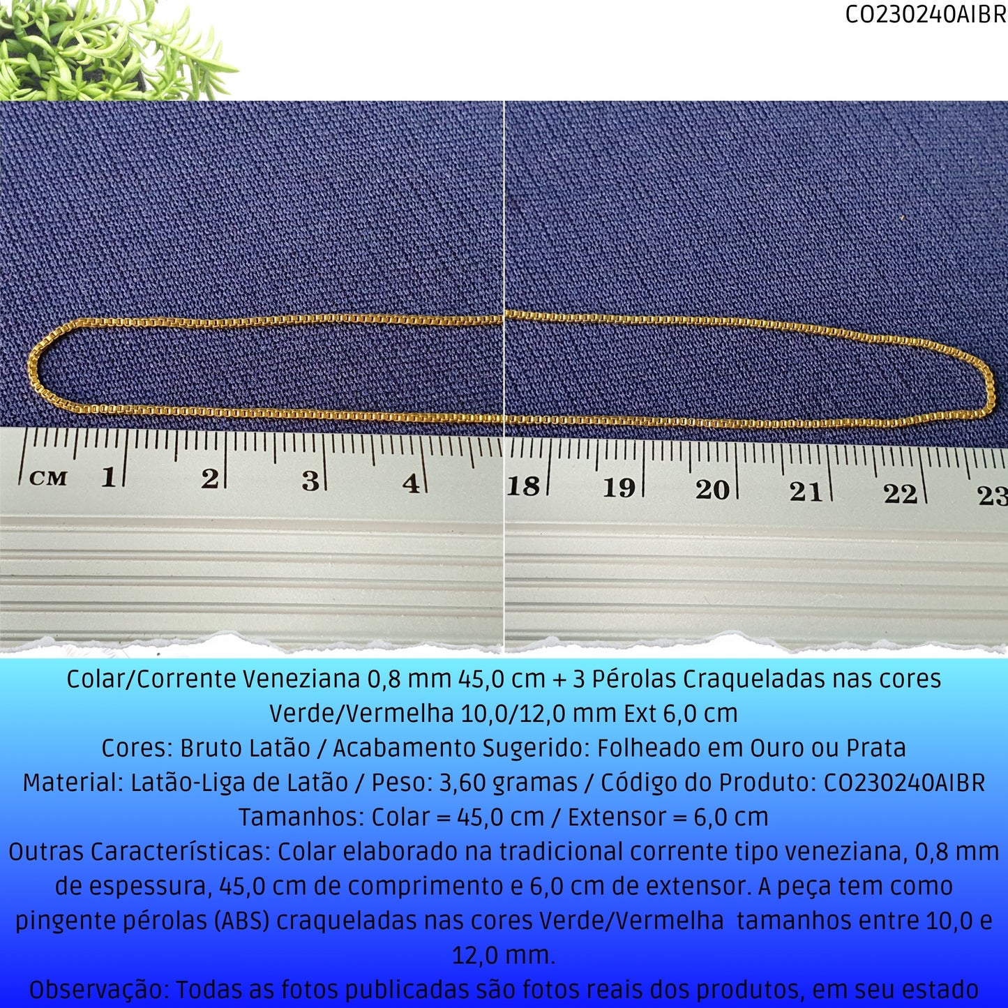 Colar/Corrente Veneziana 0.8 mm 45.0 cm + 3 Pérolas Craqueladas Verde/Vermelha 10.0/12.0 mm Ext 6.0 cm   - Código.: CO230240AIBR  - Peso.: 3.6 gr