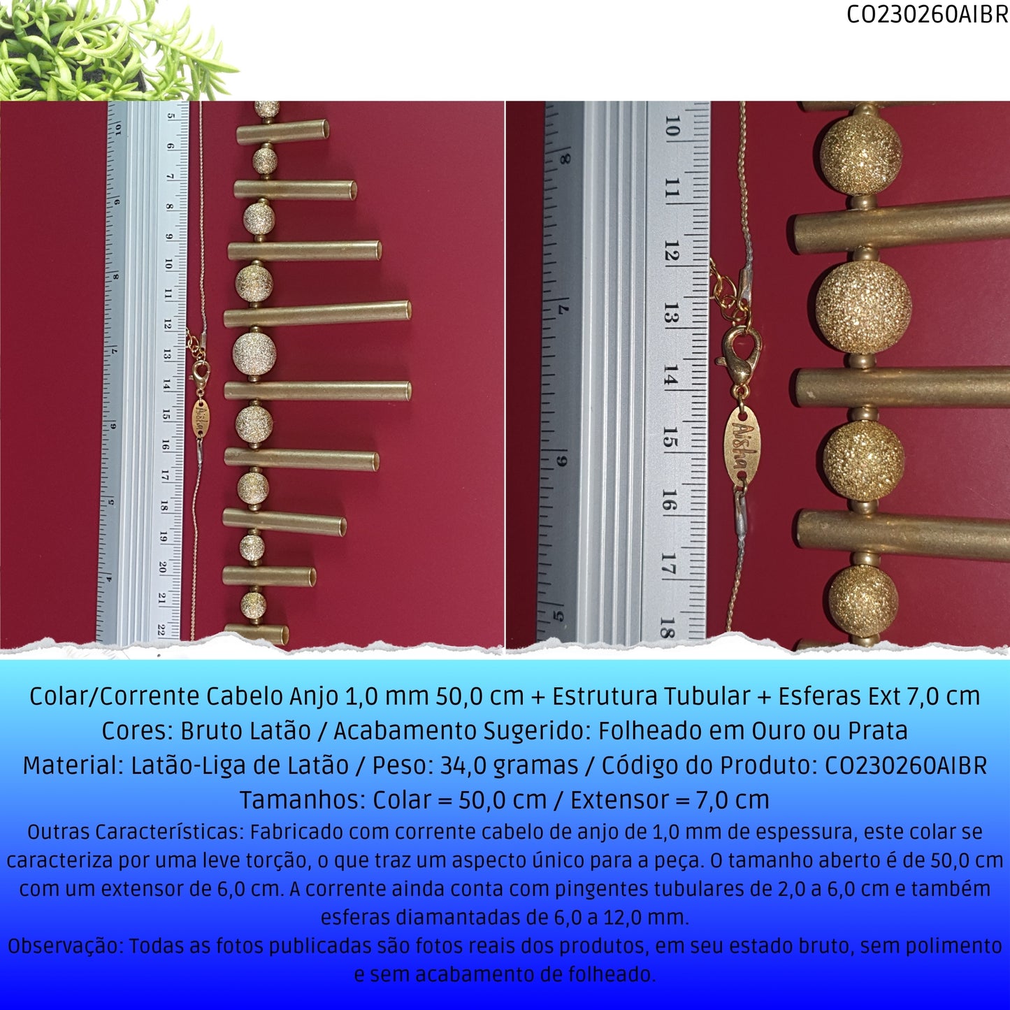 Colar/Corrente Cabelo Anjo 1.0 mm 50.0 cm + Estrutura Tubular + Esferas Ext 7.0 cm  - Código.: CO230260AIBR  - Peso.: 34.0 gr