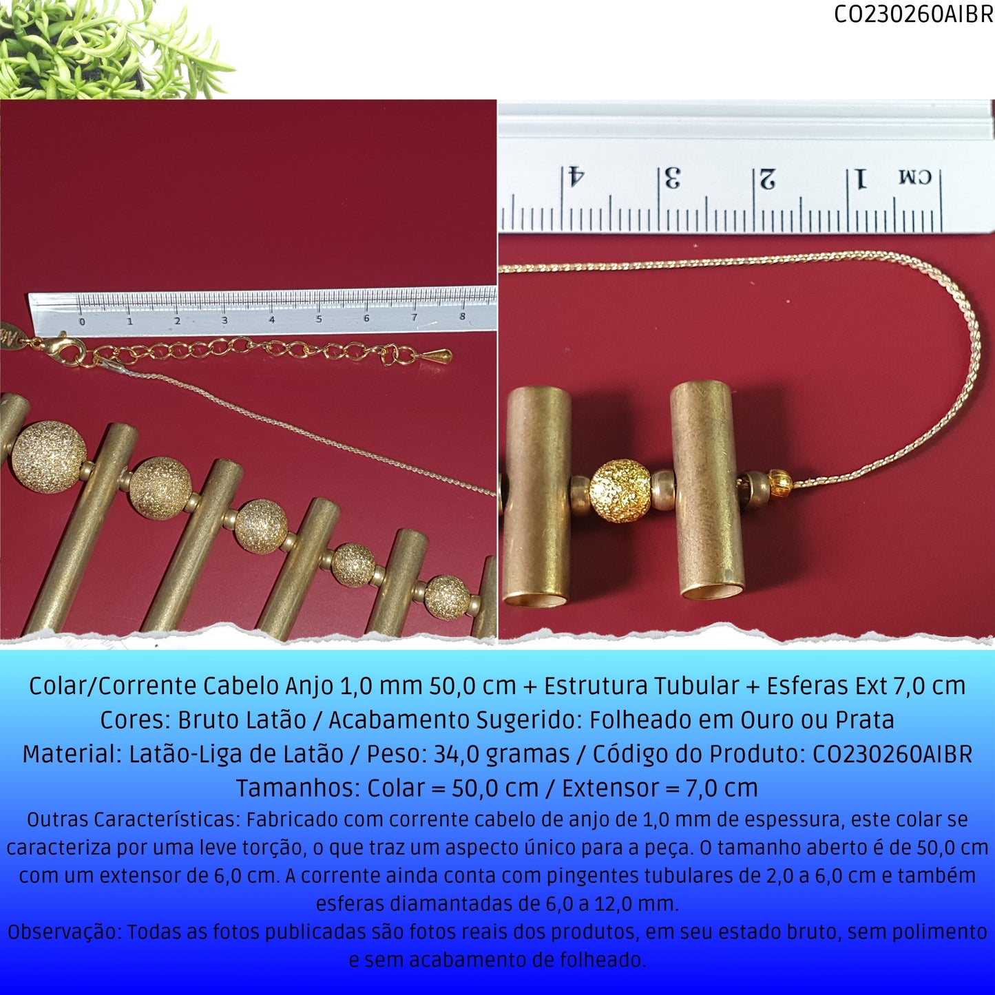 Colar/Corrente Cabelo Anjo 1.0 mm 50.0 cm + Estrutura Tubular + Esferas Ext 7.0 cm  - Código.: CO230260AIBR  - Peso.: 34.0 gr