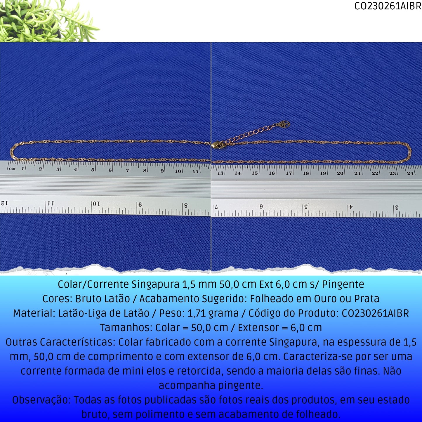 Colar/Corrente Singapura 1.5 mm 50.0 cm Ext 6.0 cm s/ Pingente  - Código.: CO230261AIBR  - Peso.: 1.7 gr