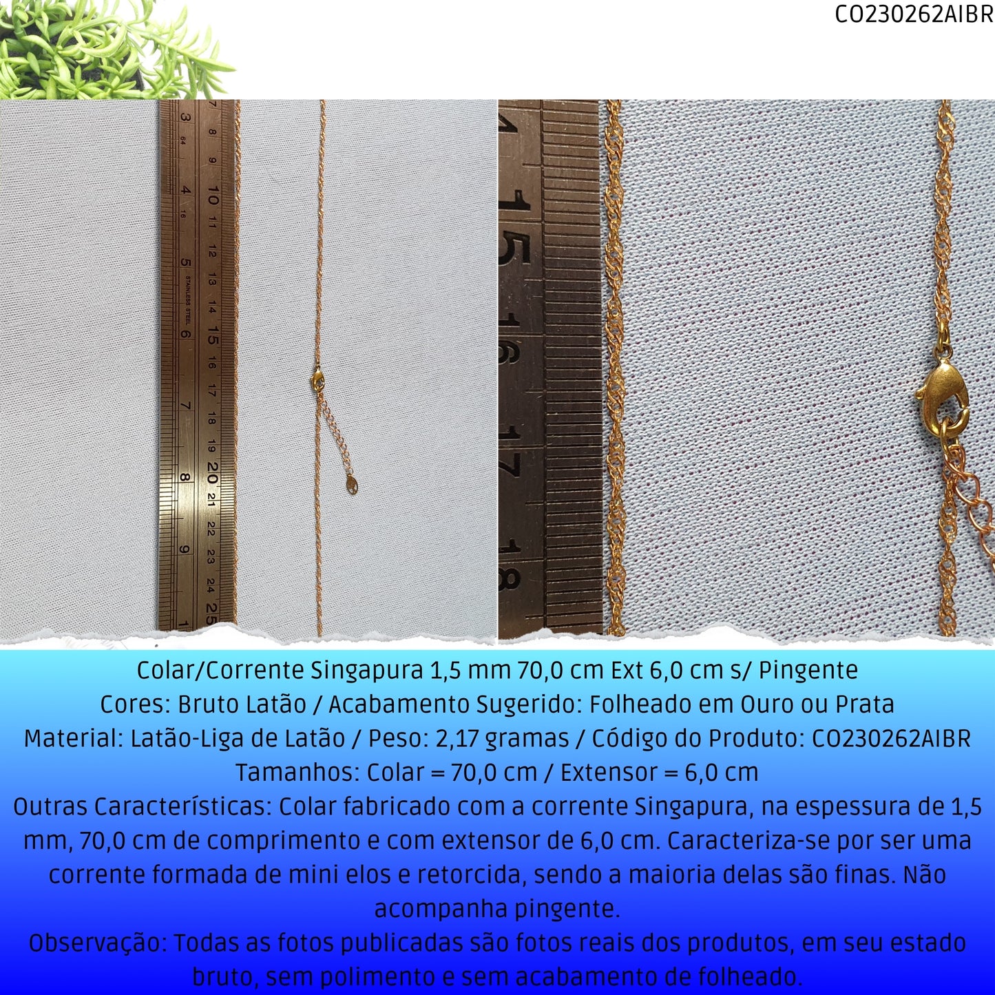 Colar/Corrente Singapura 1.5 mm 70.0 cm Ext 6.0 cm s/ Pingente  - Código.: CO230262AIBR  - Peso.: 2.2 gr