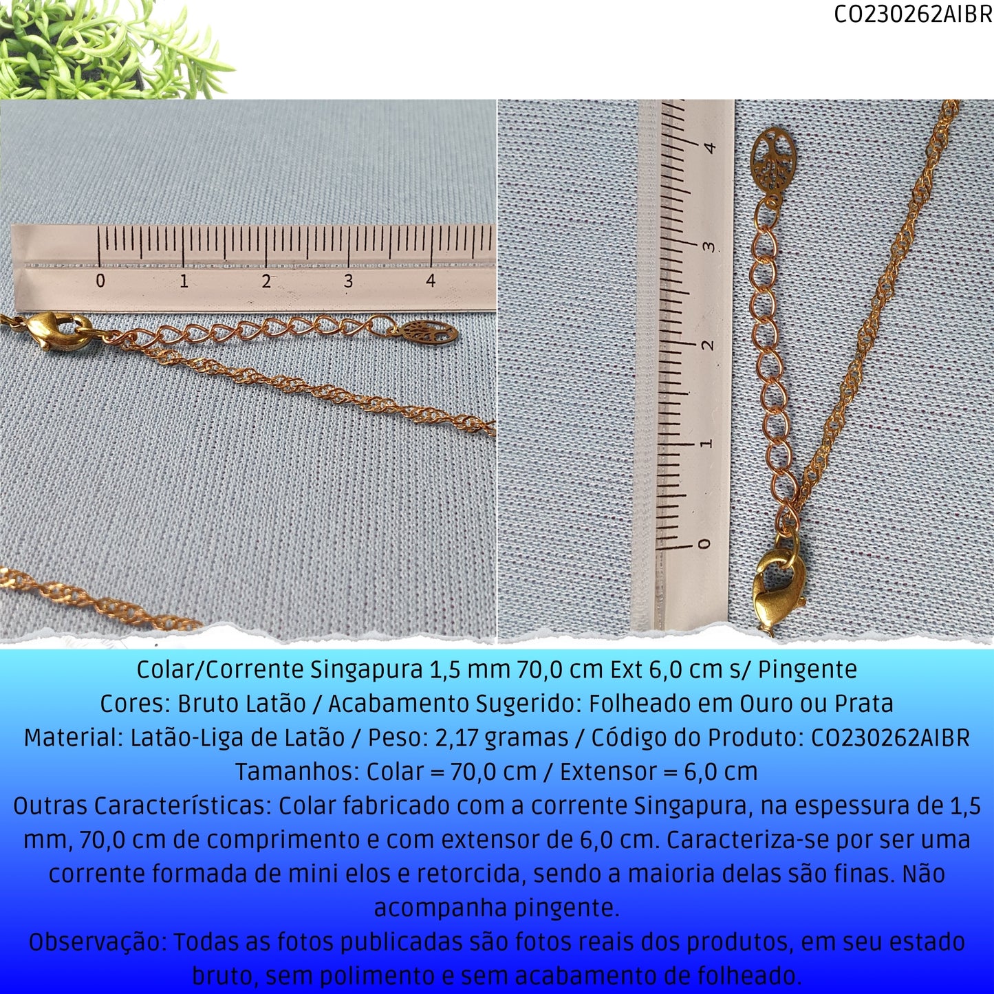 Colar/Corrente Singapura 1.5 mm 70.0 cm Ext 6.0 cm s/ Pingente  - Código.: CO230262AIBR  - Peso.: 2.2 gr