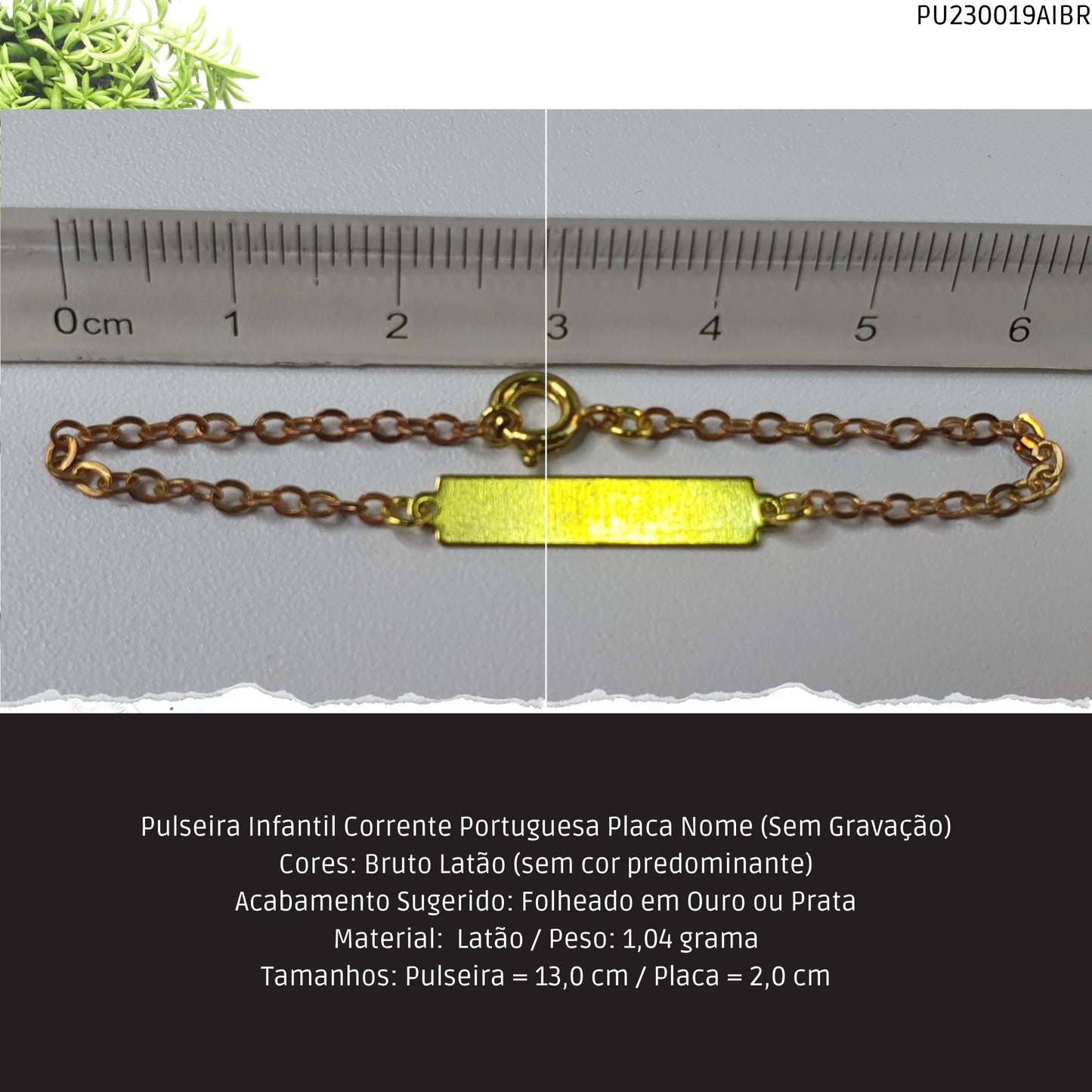 Pulseira Infantil Corrente Portuguesa Placa Nome (Sem Gravação)  - Código.: PU230019AIBR  - Peso.: 1.0 gr