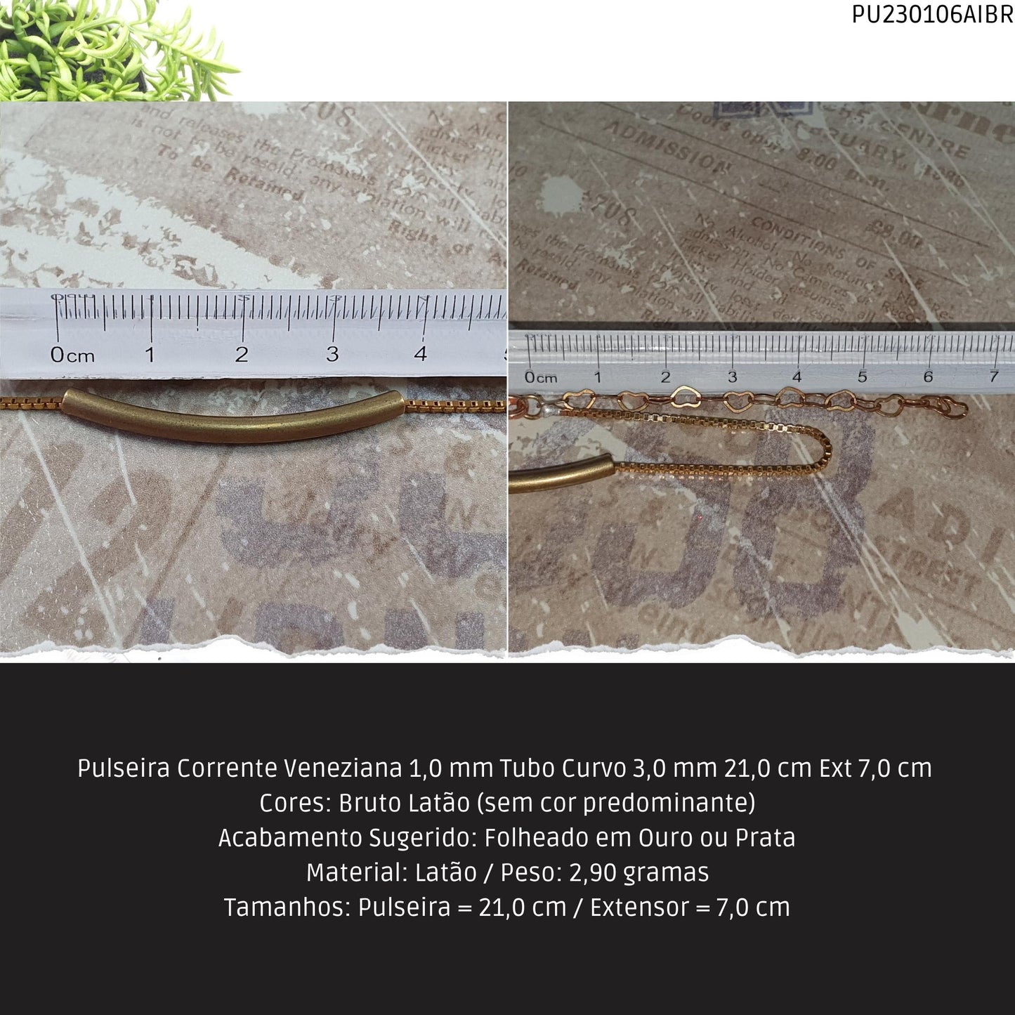 Pulseira Corrente Veneziana 1.0 mm Tubo Curvo 3.0 mm 21.0 cm Ext 7.0 cm   - Código.: PU230106AIBR  - Peso.: 2.9 gr