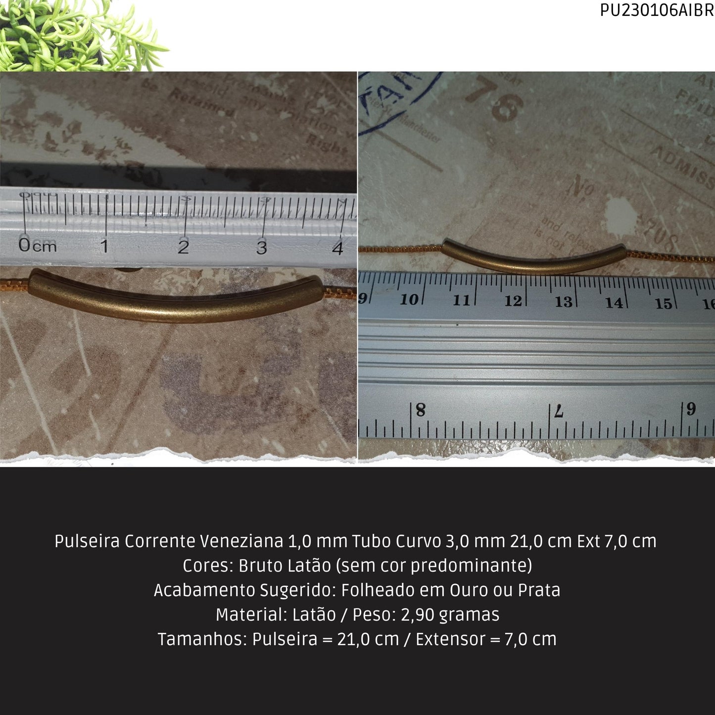 Pulseira Corrente Veneziana 1.0 mm Tubo Curvo 3.0 mm 21.0 cm Ext 7.0 cm   - Código.: PU230106AIBR  - Peso.: 2.9 gr